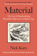Material: The Art of Handcrafting Beautiful Objects in a Digital Age: Stories of Making from a Master Woodworker