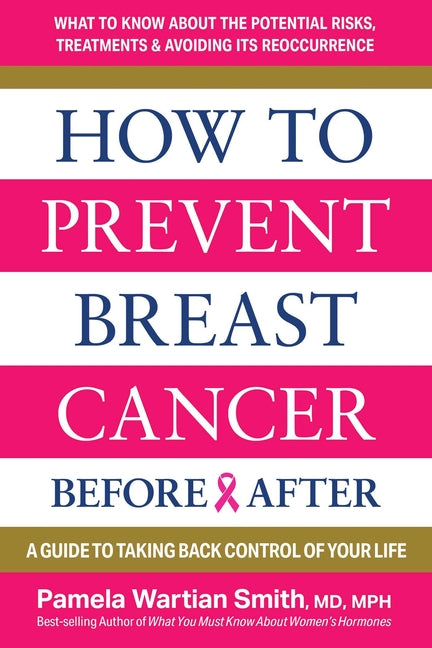 How to Prevent Breast Cancer--Before & After: A Guide to Taking Back Control of Your Life