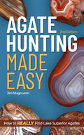 Agate Hunting Made Easy: How to Really Find Lake Superior Agates (Revised)