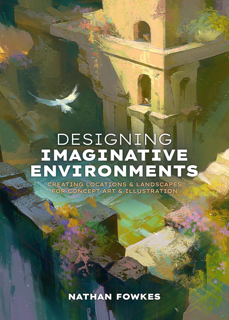 Designing Imaginative Environments: Creating Locations and Landscapes for Concept Art and Illustration