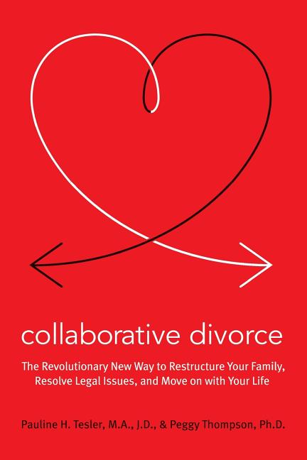 Collaborative Divorce: The Revolutionary New Way to Restructure Your Family, Resolve Legal Issues, and Move on with Your Life