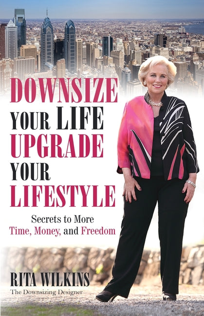 Downsize Your Life, Upgrade Your Lifestyle: Secrets to More Time, Money, and Freedom