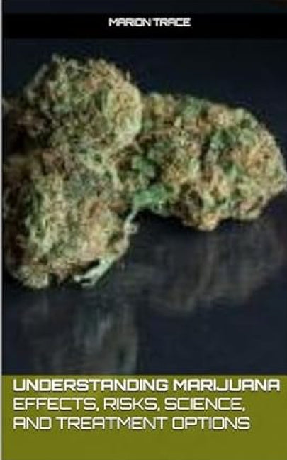Understanding Marijuana: Effects, Risks, Science, and Treatment Options