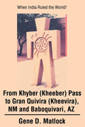 From Khyber (Kheeber) Pass to Gran Quivira (Kheevira), NM and Baboquivari, AZ: When India Ruled the World!
