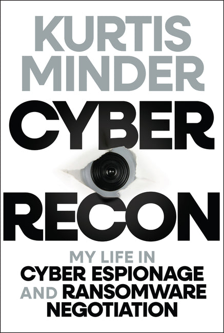 Cyber Recon: My Life in Cyber Espionage and Ransomware Negotiation