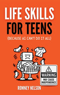 Life Skills for Teens - Because AI Can't Do It All: Essential Tools for Independence, Confidence and Success After High School Travel, Budgeting & Mon