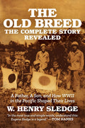 The Old Breed... the Complete Story Revealed: A Father, a Son, and How WWII in the Pacific Shaped Their Lives