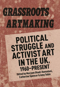 Grassroots Artmaking: Political Struggle and Activist Art in the Uk, 1960-Present