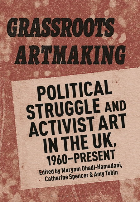 Grassroots Artmaking: Political Struggle and Activist Art in the Uk, 1960-Present