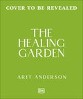 The Healing Garden: Nurture Your Garden So It Nurtures You