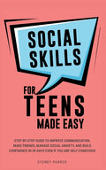 Social Skills for Teens Made Easy: Step-by-step guide to improve communication, make friends, manage social anxiety, and build confidence in 30-Days e