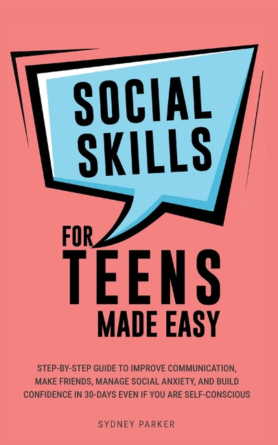 Social Skills for Teens Made Easy: Step-by-step guide to improve communication, make friends, manage social anxiety, and build confidence in 30-Days e