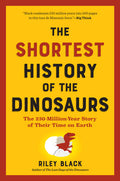 The Shortest History of the Dinosaurs: The 230-Million-Year Story of Their Time on Earth