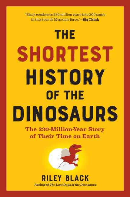 The Shortest History of the Dinosaurs: The 230-Million-Year Story of Their Time on Earth