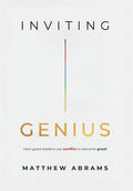 Inviting Genius: How Good Leaders Use Conflict to Become Great