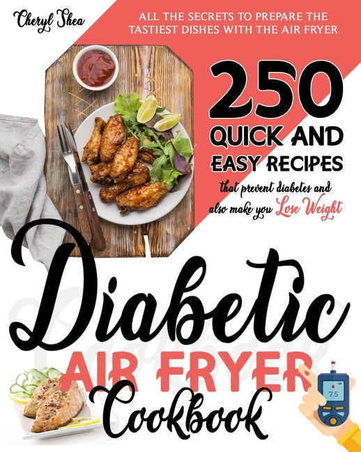 Diabetic Air Fryer Cookbook: All The Secrets To Prepare the tastiest dishes with the Air Fryer. 250 Quick and Easy Recipes that Prevent Diabetes an