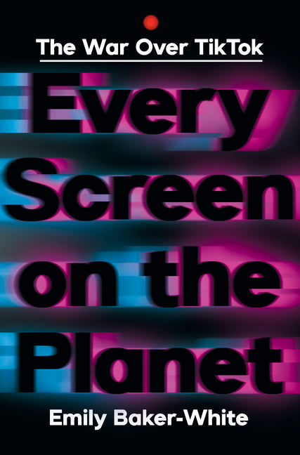 Every Screen on the Planet: The War Over Tiktok