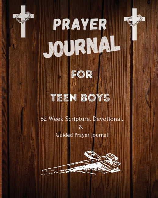 Prayer Journal For Teen Boys: 52 week scripture, devotional, and guided prayer journal (Teen)