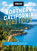 Moon Northern California Road Trips: The Best Drives Along the Coast, Redwoods, and Mountains (Revised)
