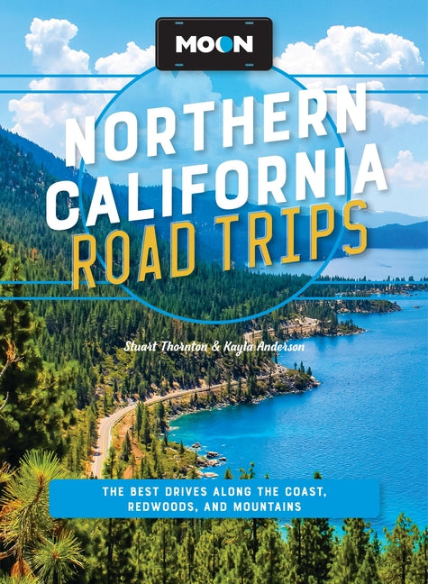 Moon Northern California Road Trips: The Best Drives Along the Coast, Redwoods, and Mountains (Revised)