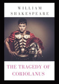 The Tragedy of Coriolanus: a tragedy by Shakespeare based on the life of the Roman general Caius Marcius Coriolanus after his military success against var