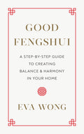 Good Fengshui: A Step-By-Step Guide to Creating Balance and Harmony in Your Home