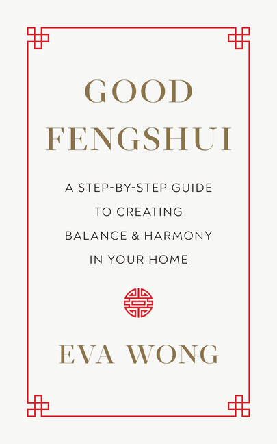 Good Fengshui: A Step-By-Step Guide to Creating Balance and Harmony in Your Home
