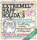 Extremely Happy Holidays: Wildly Creative New Cocktails to Uplift and Enchant Through a Full Year of Holiday Chaos