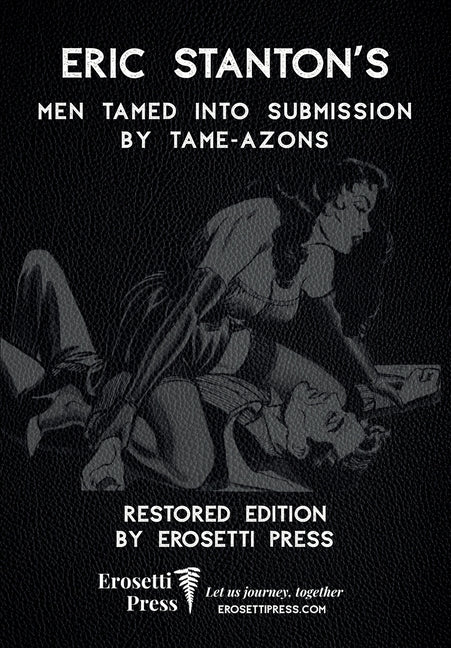 Eric Stanton's Men Tamed to Submission by Tame-azons: Restored Edition by Erosetti Press