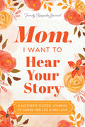 Mom, I Want to Hear Your Story (Expanded Edition): A Mother's Guided Journal to Share Her Life & Her Love (Revised)