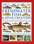 The Freshwater Fish and River Creatures, Complete Illustrated World Guide to: A Natural History and Identification Guide to the Aquatic Animal Life of Pon