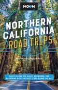 Moon Northern California Road Trips: Drives Along the Coast, Redwoods, and Mountains with the Best Stops Along the Way (Revised)