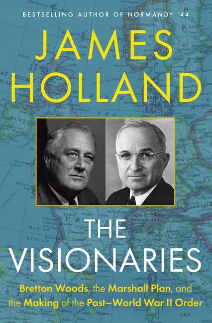 The Visionaries: Bretton Woods, the Marshall Plan, and the Making of the Post-World War II Order