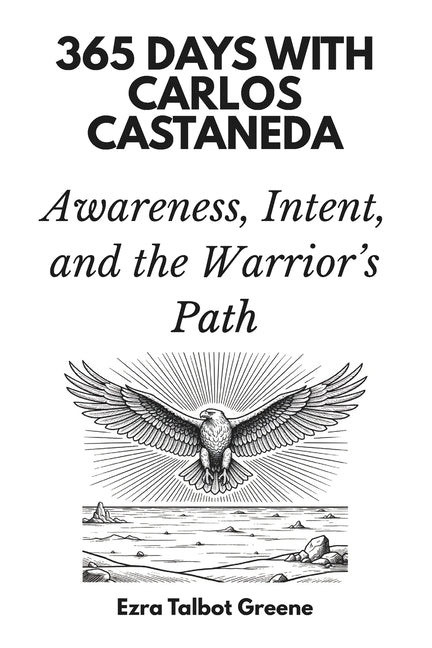 365 Days with Carlos Castaneda: Awareness, Intent, and the Warrior's Path