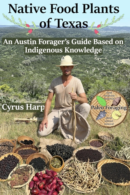 Native Food Plants of Texas: An Austin Forager's Guide Based on Indigenous Knowledge