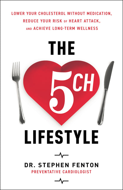 The 5 Ch Lifestyle: Lower Your Cholesterol Without Medication, Reduce Your Risk of Heart Attack and Achieve Long-Term Wellness