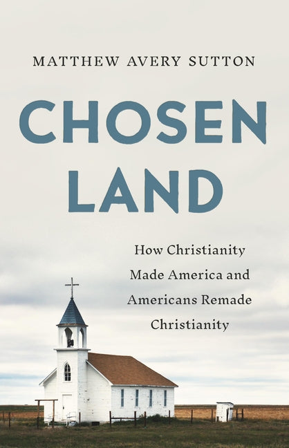 Chosen Land: How Christianity Made America and Americans Remade Christianity