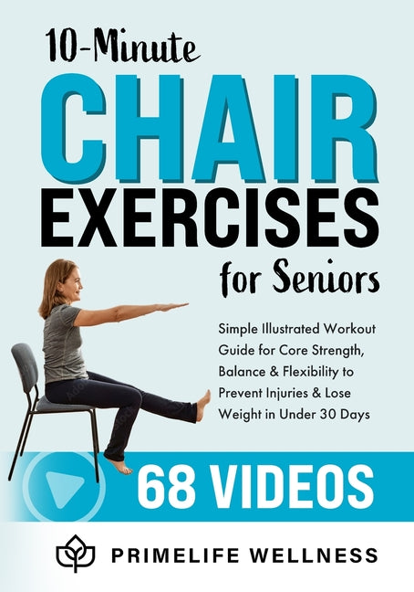 10-Minute Chair Exercises for Seniors: Simple Illustrated Workout Guide for Core Strength, Balance, and Flexibility to Prevent Injuries and Lose Weigh