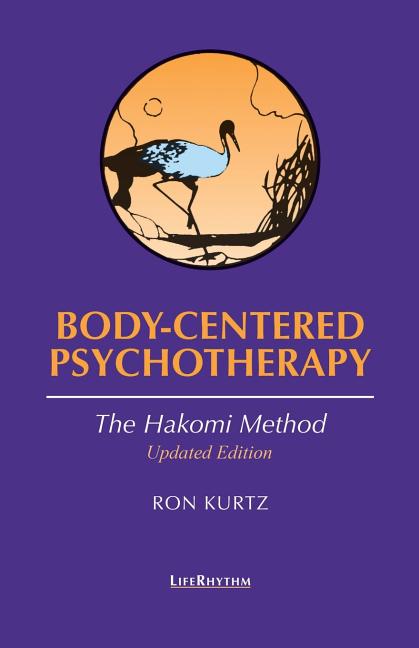 Body-Centered Psychotherapy: The Hakomi Method (Revised)