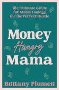 Money Hungry Mama: The Ultimate Guide for Moms Looking for the Perfect Side Hustle