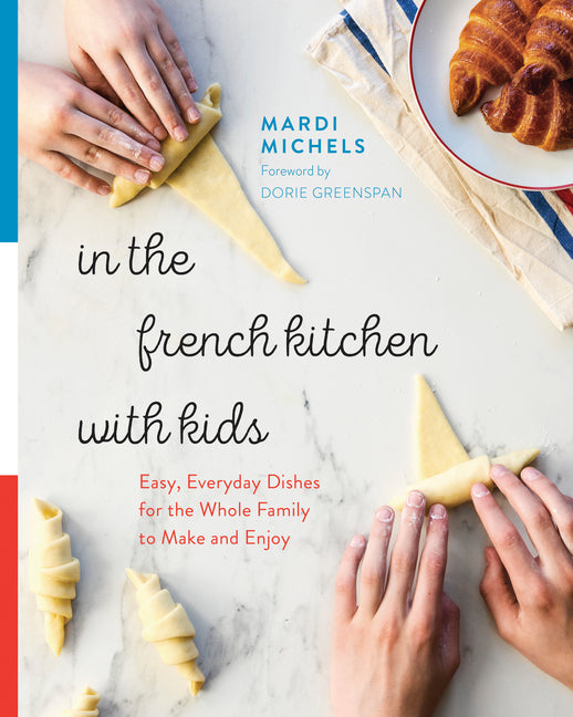 In the French Kitchen with Kids: Easy, Everyday Dishes for the Whole Family to Make and Enjoy: A Cookbook