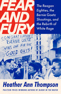 Fear and Fury: The Reagan Eighties, the Bernie Goetz Shootings, and the Rebirth of White Rage