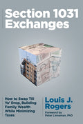 Section 1031 Exchanges: How to Swap Till Ya' Drop, Building Family Wealth While Minimizing Taxes