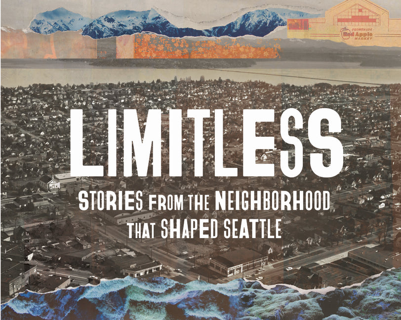 Limitless: Stories from the Neighborhood That Shaped Seattle