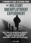 The Militant Unemployment Experiment: How A Felon Eco-Terrorist Hobo Refused To Work, Evaded The FBI And Adulthood, Swapped Six-Figure Felonies For Seven-