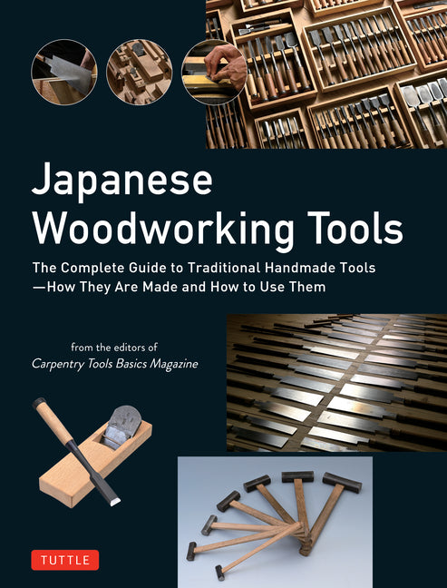 Japanese Woodworking Tools: The Complete Guide to Traditional Handmade Tools - How They Are Made and How to Use Them