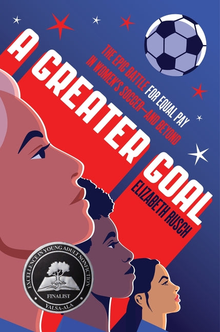 A Greater Goal: The Epic Battle for Equal Pay in Women's Soccer-And Beyond