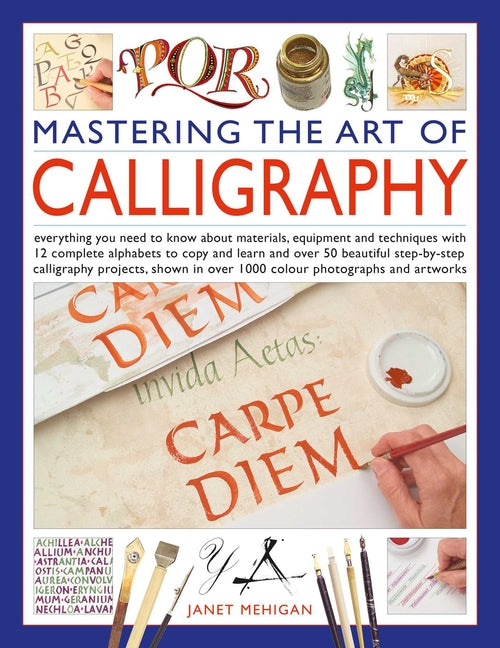 Mastering the Art of Calligraphy: Everything You Need to Know about Materials, Equipment and Techniques with 12 Complete Alphabets to Copy and Learn a