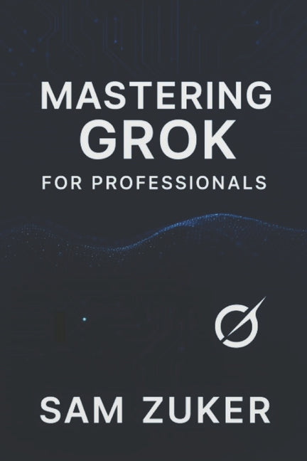 Mastering GROK for Professionals: "Grok" truly mean in a professional context? (Beyond simple understanding)
