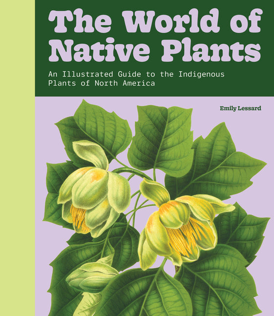 Grow Native: A Practical Guide to Over 100 Native Plants of North America